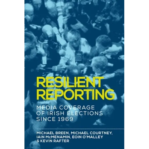 Resilient Reporting: Media Coverage of Irish Elections Since 1969 - Paperback
