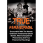 True Paranormal: Encounters With The World's Unknown: Paranormal True Ghost Stories, Weird Unexplained Phenomena And True Paranormal Hauntings - Paperback