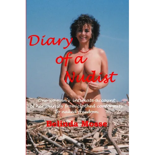 Diary of a Nudist Pt 1 - One woman's intimate account of her journey from clothed conformity to naked freedom - Paperback