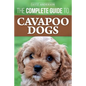 The Complete Guide to Cavapoo Dogs: Everything you need to know to successfully raise and train your new Cavapoo puppy - Paperback