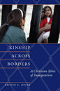 Kinship Across Borders: A Christian Ethic of Immigration - Paperback