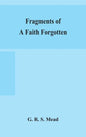 Fragments of a faith forgotten, some short sketches among the Gnostics mainly of the first two centuries - a contribution to the study of Christian or - Hardcover