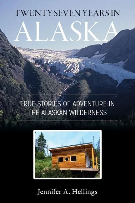 Twenty-Seven Years in Alaska: True Stories of Adventure in the Alaskan Wilderness - Paperback