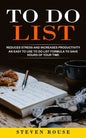 To Do List: Reduces Stress and Increases Productivity (An Easy to Use to Do List Formula to Save Hours of Your Time) - Paperback