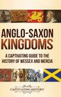 Anglo-Saxon Kingdoms: A Captivating Guide to the History of Wessex and Mercia - Hardcover