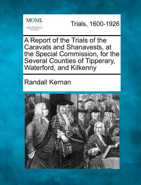 A Report of the Trials of the Caravats and Shanavests, at the Special Commission, for the Several Counties of Tipperary, Waterford, and Kilkenny - Paperback