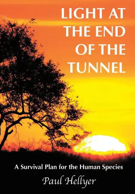 Light at the End of the Tunnel: A Survival Plan for the Human Species - Hardcover