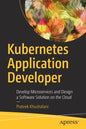 Kubernetes Application Developer: Develop Microservices and Design a Software Solution on the Cloud - Paperback