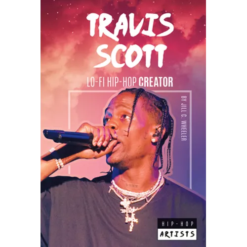 Travis Scott: Lo-Fi Hip-Hop Creator: Lo-Fi Hip-Hop Creator - Library Binding