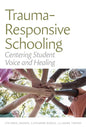 Trauma-Responsive Schooling: Centering Student Voice and Healing - Paperback