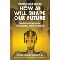 How AI Will Shape Our Future: Understand Artificial Intelligence and Stay Ahead. Machine Learning. Generative AI. Robots. Quantum AI. Super Intelligen - Paperback