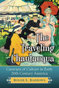 The Traveling Chautauqua: Caravans of Culture in Early 20th Century America - Paperback