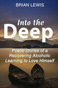 Into the Deep: Poetic Stories of a Recovering Alcoholic Learning to Love Himself - Paperback