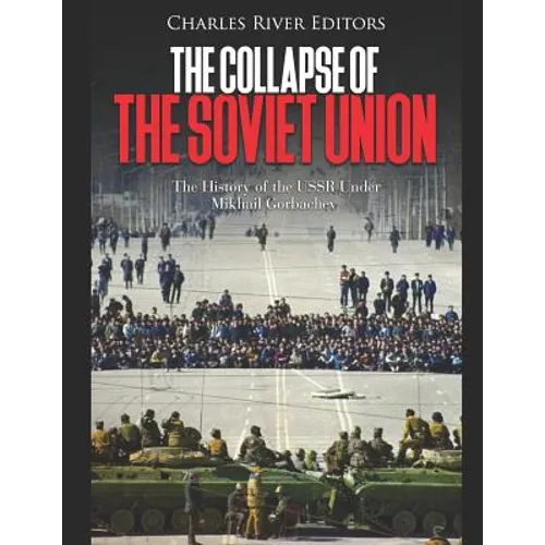 The Collapse of the Soviet Union: The History of the USSR Under Mikhail Gorbachev - Paperback