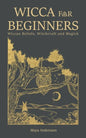 Wicca for Beginners: Wiccan Beliefs, Witchcraft and Magick - Paperback