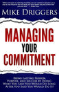 Managing Your Commitment: Why Doing What You Said You Would Do Long After You Said You Would Do It Brings Lasting Passion, Purpose, and Success - Paperback
