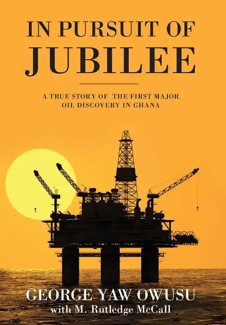 In Pursuit of Jubilee: A True Story of the First Major Oil Discovery in Ghana - Hardcover