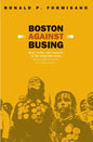 Boston Against Busing: Race, Class, and Ethnicity in the 1960s and 1970s - Paperback