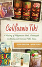 California Tiki: A History of Polynesian Idols, Pineapple Cocktails and Coconut Palm Trees - Hardcover