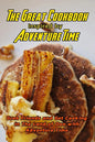 The Great Cookbook Inspired by Adventure Time: Grab Friends and Get Cooking in The Land of Ooo with Adventure Time: Adventure Time Cookbook - Paperback