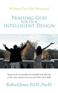 Praising God for Our Intelligent Design: A Thirty-One-Day Devotional - Hardcover