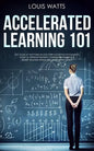 Accelerated Learning 101: Get Good at Anything in Less Time! A Positive Psychology Guide to Improve Memory, Comprehension Skills, Boost Reading - Paperback