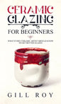 Ceramic Glazing for Beginners: What Every Ceramic Artist Should Know to Get Better Glazes - Hardcover