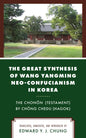 The Great Synthesis of Wang Yangming Neo-Confucianism in Korea: The Chonon (Testament) by Chong Chedu (Hagok) - Paperback