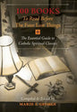 100 Books To Read Before The Four Last Things: The Essential Guide to Catholic Spiritual Classics - Hardcover