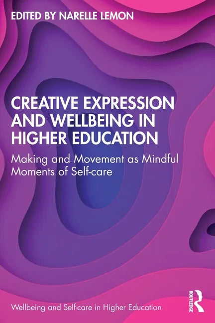 Creative Expression and Wellbeing in Higher Education: Making and Movement as Mindful Moments of Self-Care - Paperback