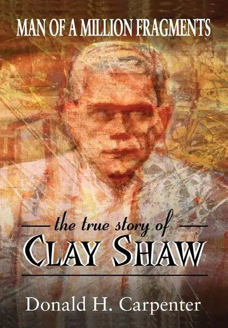 Man of a Million Fragments: The True Story of Clay Shaw - Paperback