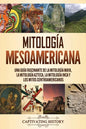 Mitología mesoamericana: Una guía fascinante de la mitología maya, la mitología azteca, la mitología inca y los mitos centroamericanos - Paperback