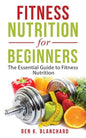 Fitness Nutrition for Beginners: The Essential Guide to Fitness Nutrition - Paperback