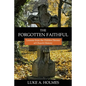 The Forgotten Faithful: Lessons from the Hidden Heroes of Church History - Paperback