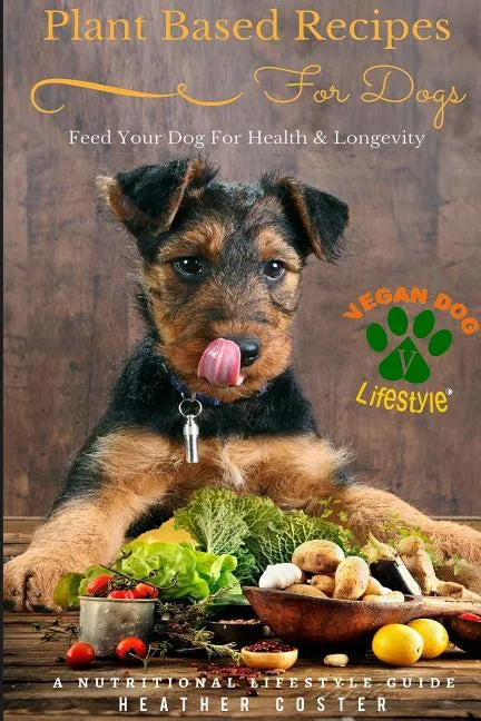 Plant Based Recipes for Dogs Nutritional Lifestyle Guide: Feed Your Dog for Health & Longevity - Paperback