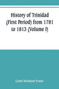 History of Trinidad (First Period) from 1781 to 1813 (Volume I) - Paperback