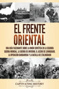 El Frente Oriental: Una guía fascinante sobre la Unión Soviética en la Segunda Guerra Mundial, la guerra de invierno, el asedio de Leningr - Paperback