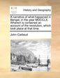 A Narrative of What Happened in Bengal, in the Year MDCCLX. Wherein Is Contained an Account of the Revolution, Which Took Place at That Time. - Paperback