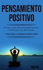 Pensamiento Positivo: El mejor poder del pensamiento positivo, la felicidad, y las afirmaciones (El arte de cambiar tu pensamiento de negati - Paperback