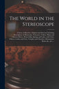 The World in the Stereoscope: a Series of Sketches, Original and Selected, Including Descriptions of Mountains, Volcanoes, Valleys, Plains and Deser - Paperback