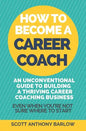 How To Become A Career Coach: An Unconventional Guide to Building a Thriving Career Coaching Business and Living Your Strengths (Even When You're No - Paperback