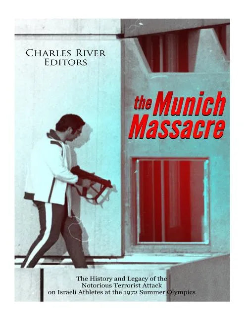 The Munich Massacre: The History and Legacy of the Notorious Terrorist Attack on Israeli Athletes at the 1972 Summer Olympics - Paperback