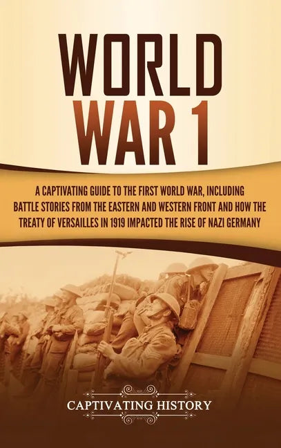World War 1: A Captivating Guide to the First World War, Including Battle Stories from the Eastern and Western Front and How the Tr - Hardcover