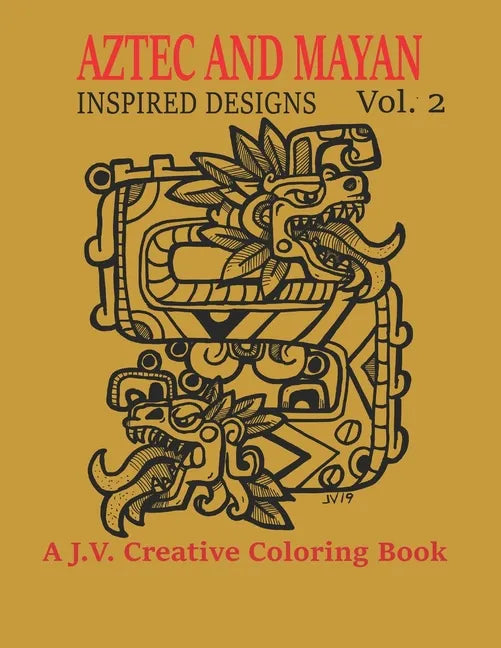 Aztec and Mayan Inspired Designs Vol. 2: A J.V. Creative Coloring Book - Paperback