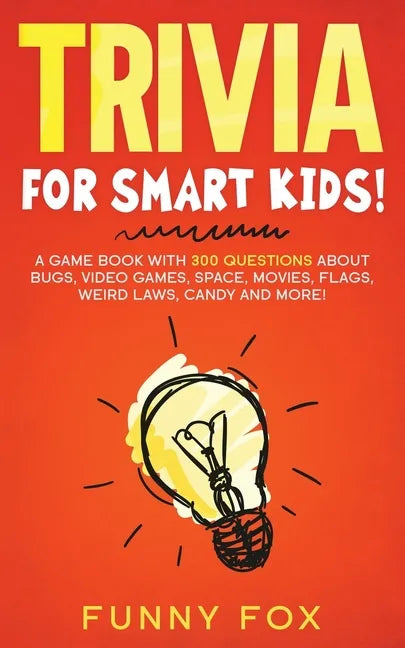 Trivia for Smart Kids!: A Game Book with 300 Questions About Bugs, Video Games, Space, Movies, Flags, Weird Laws, Candy and More! - Paperback