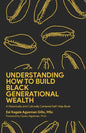 Understanding How to Build Black Generational Wealth: A Historically and Culturally Centered Self-Help Book - Paperback