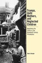 Tramps, Unfit Mothers, and Neglected Children: Negotiating the Family in Nineteenth-Century Philadelphia - Hardcover
