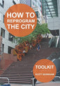 How to Reprogram the City: A Toolkit for Adaptive Reuse and Repurposing Urban Objects - Paperback