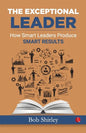 The Exceptional Leader: How Smart Leaders Produce Smart Results - Paperback