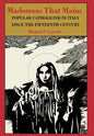 Madonnas That Maim: Popular Catholicism in Italy Since the Fifteenth Century - Hardcover